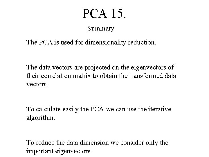PCA 15. Summary The PCA is used for dimensionality reduction. The data vectors are