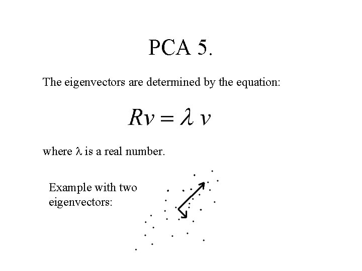 PCA 5. The eigenvectors are determined by the equation: where is a real number.
