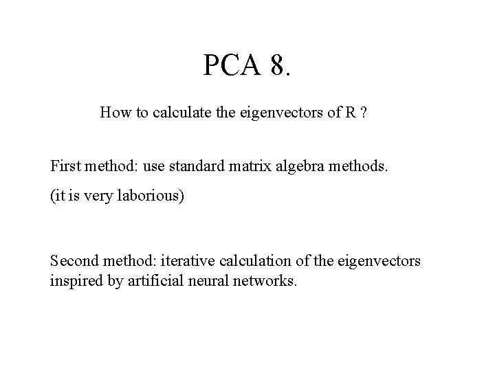 PCA 8. How to calculate the eigenvectors of R ? First method: use standard