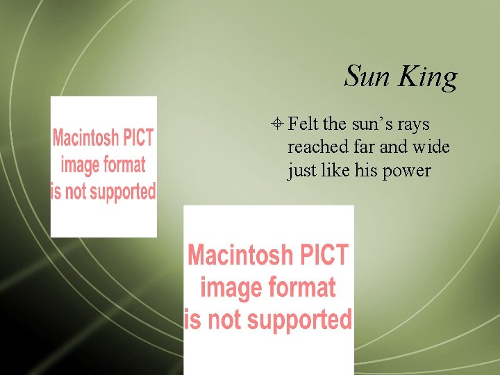Sun King Felt the sun’s rays reached far and wide just like his power