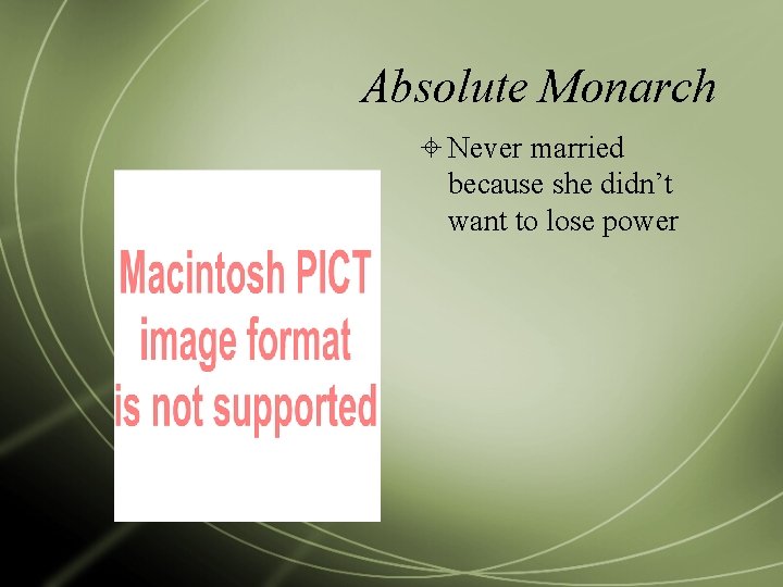 Absolute Monarch Never married because she didn’t want to lose power 