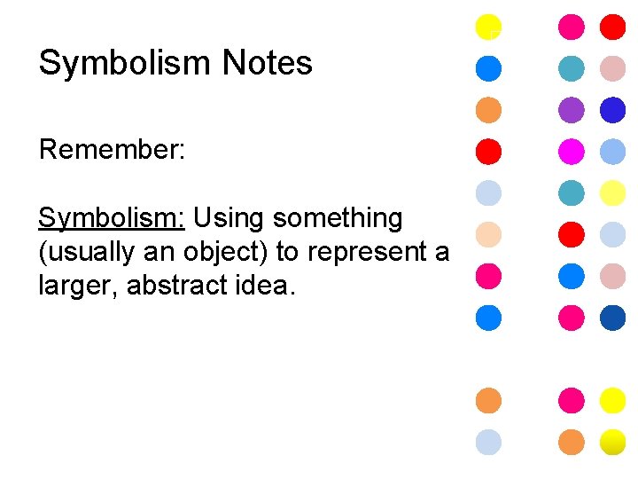Symbolism Notes Remember: Symbolism: Using something (usually an object) to represent a larger, abstract
