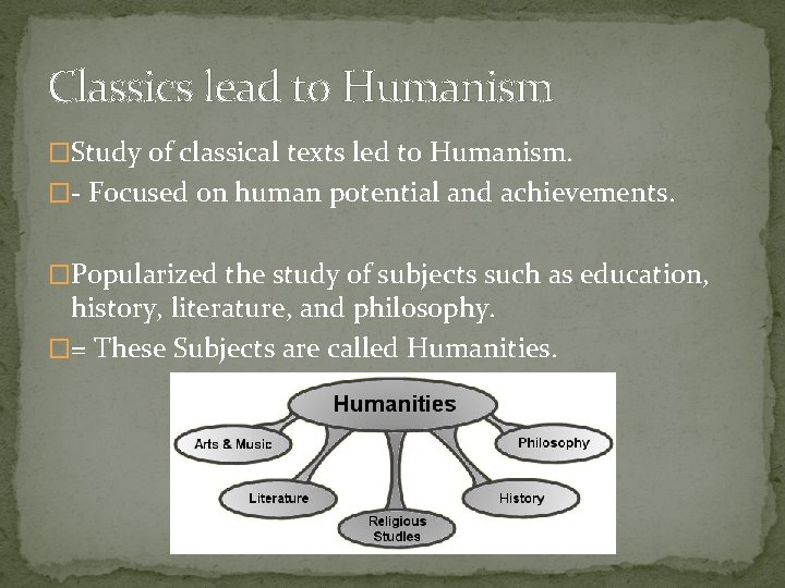 Classics lead to Humanism �Study of classical texts led to Humanism. �- Focused on