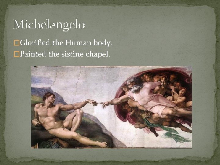 Michelangelo �Glorified the Human body. �Painted the sistine chapel. 