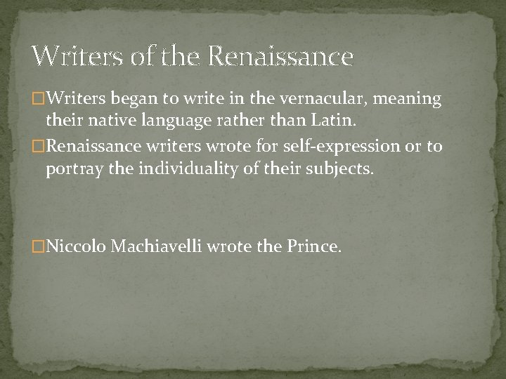 Writers of the Renaissance �Writers began to write in the vernacular, meaning their native