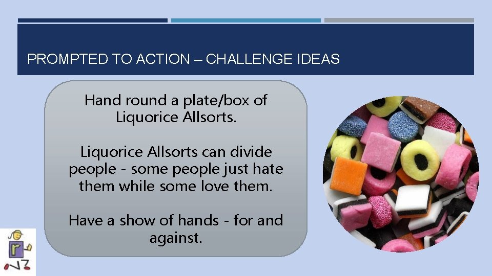 PROMPTED TO ACTION – CHALLENGE IDEAS Hand round a plate/box of Liquorice Allsorts can