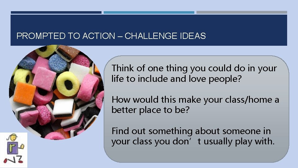 PROMPTED TO ACTION – CHALLENGE IDEAS Think of one thing you could do in