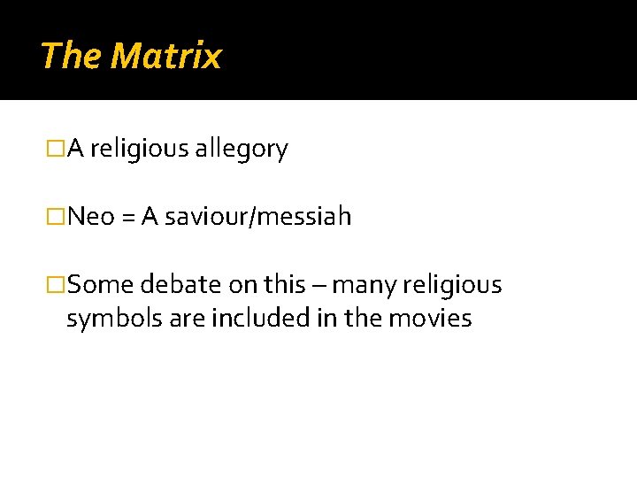The Matrix �A religious allegory �Neo = A saviour/messiah �Some debate on this –