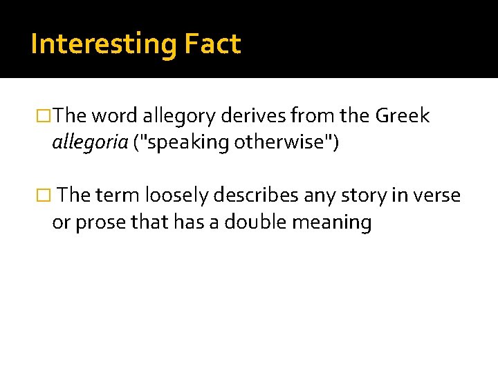 Interesting Fact �The word allegory derives from the Greek allegoria ("speaking otherwise") � The