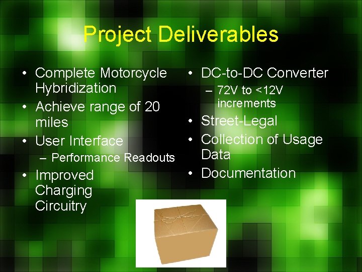 Project Deliverables • Complete Motorcycle Hybridization • Achieve range of 20 miles • User