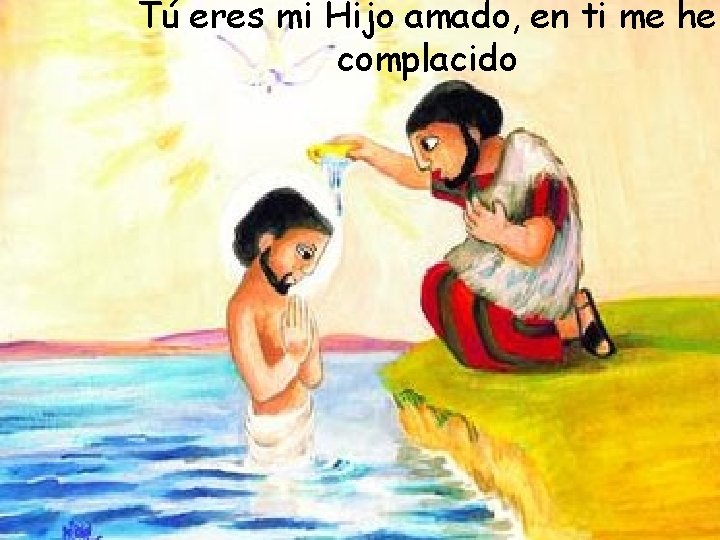 Tú eres mi Hijo amado, en ti me he complacido 