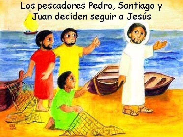 Los pescadores Pedro, Santiago y Juan deciden seguir a Jesús 