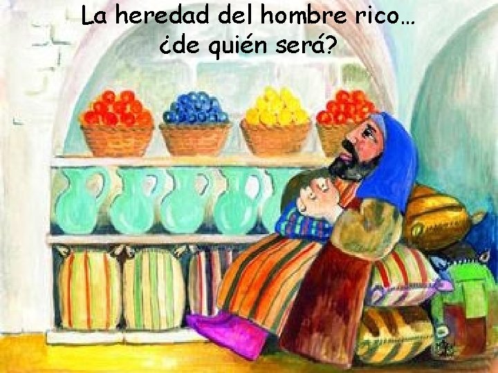 La heredad del hombre rico… ¿de quién será? 