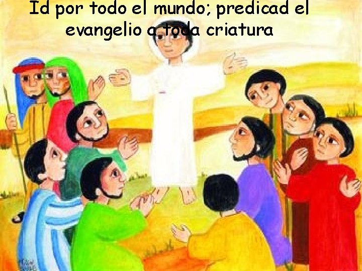 Id por todo el mundo; predicad el evangelio a toda criatura 