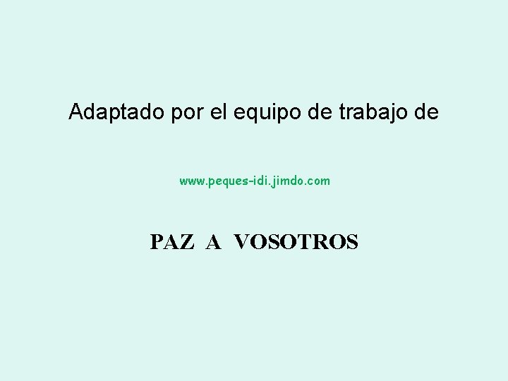 Adaptado por el equipo de trabajo de www. peques-idi. jimdo. com PAZ A VOSOTROS