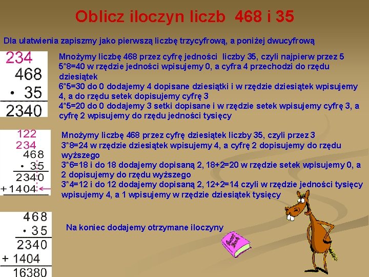 Oblicz iloczyn liczb 468 i 35 Dla ułatwienia zapiszmy jako pierwszą liczbę trzycyfrową, a