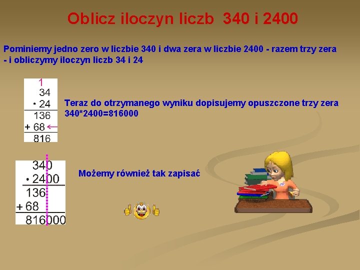 Oblicz iloczyn liczb 340 i 2400 Pominiemy jedno zero w liczbie 340 i dwa