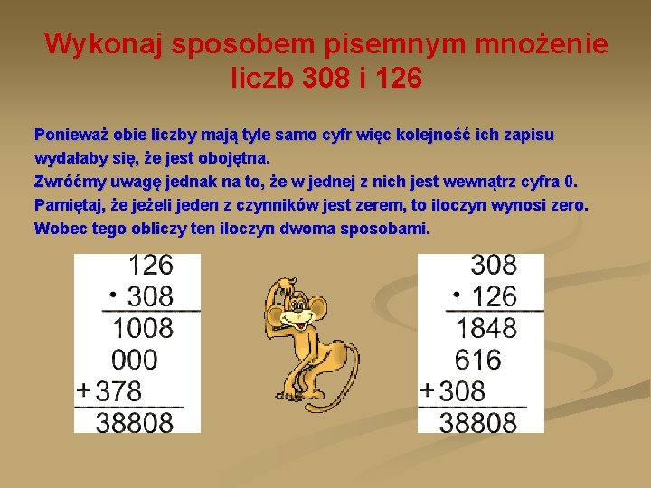 Wykonaj sposobem pisemnym mnożenie liczb 308 i 126 Ponieważ obie liczby mają tyle samo