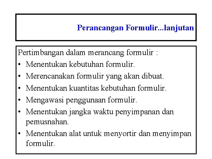 Perancangan Formulir. . . lanjutan Pertimbangan dalam merancang formulir : • Menentukan kebutuhan formulir.