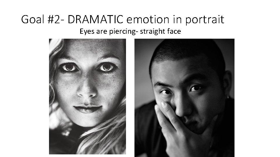 Goal #2 - DRAMATIC emotion in portrait Eyes are piercing- straight face 