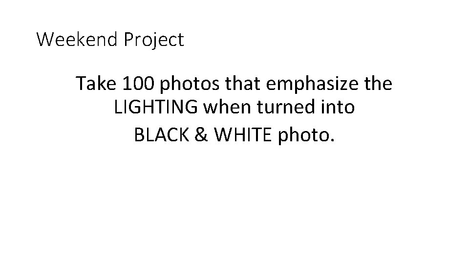 Weekend Project Take 100 photos that emphasize the LIGHTING when turned into BLACK &