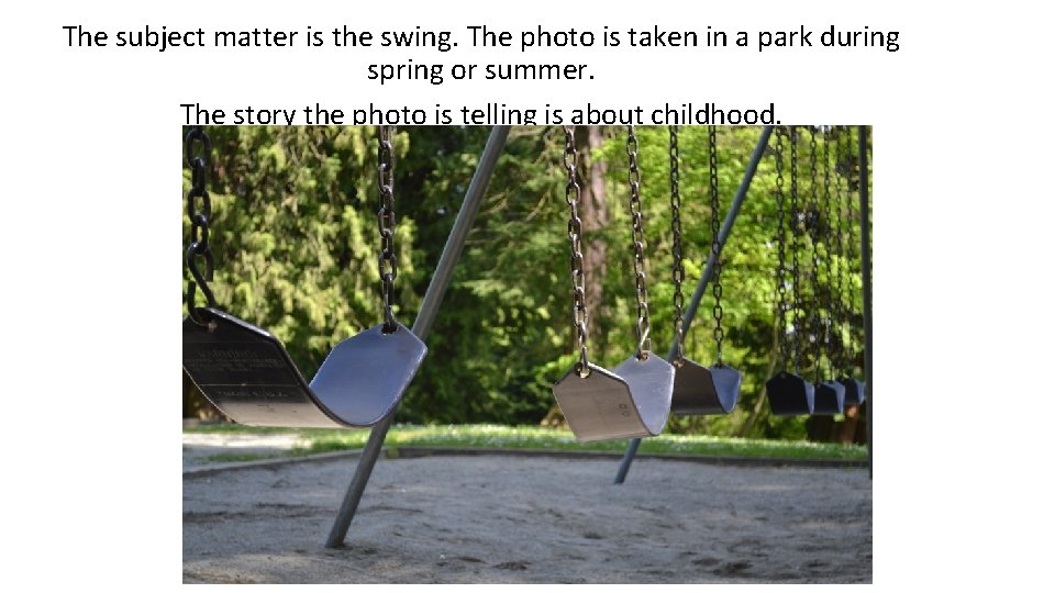 The subject matter is the swing. The photo is taken in a park during