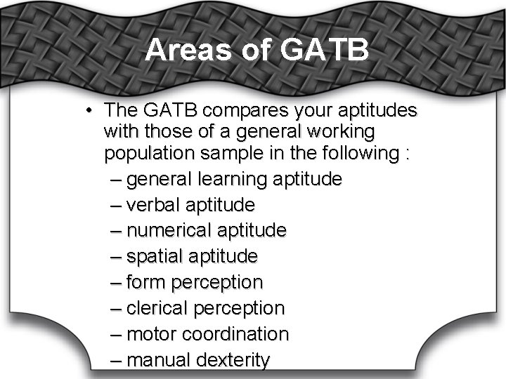 Areas of GATB • The GATB compares your aptitudes with those of a general