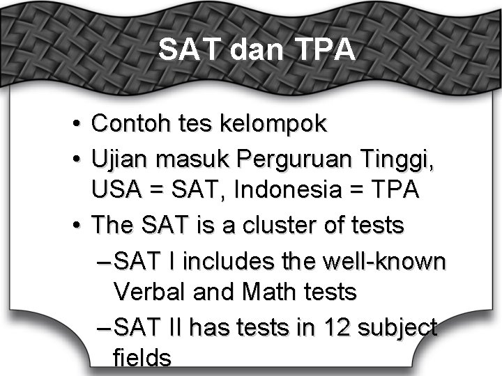 SAT dan TPA • Contoh tes kelompok • Ujian masuk Perguruan Tinggi, USA =