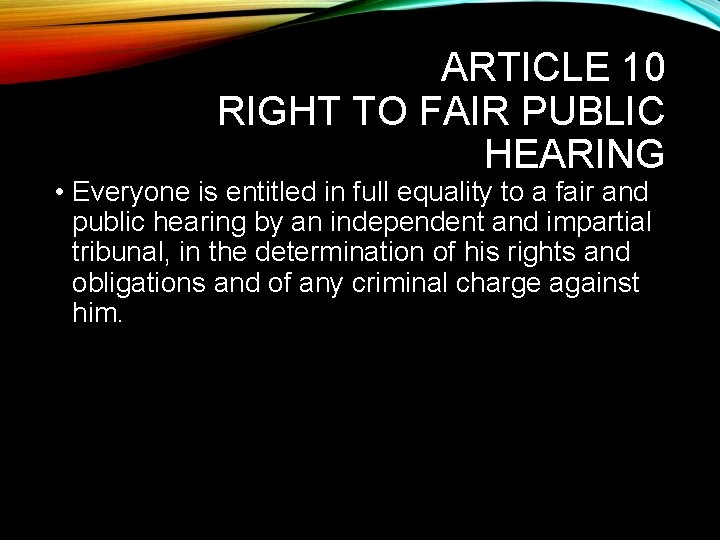 ARTICLE 10 RIGHT TO FAIR PUBLIC HEARING • Everyone is entitled in full equality