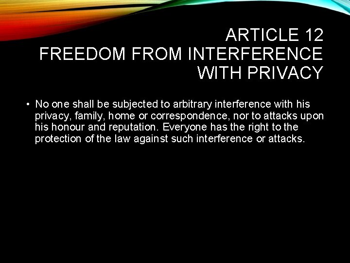 ARTICLE 12 FREEDOM FROM INTERFERENCE WITH PRIVACY • No one shall be subjected to