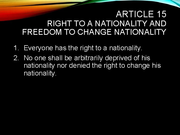 ARTICLE 15 RIGHT TO A NATIONALITY AND FREEDOM TO CHANGE NATIONALITY 1. Everyone has