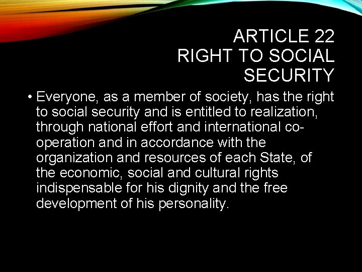 ARTICLE 22 RIGHT TO SOCIAL SECURITY • Everyone, as a member of society, has