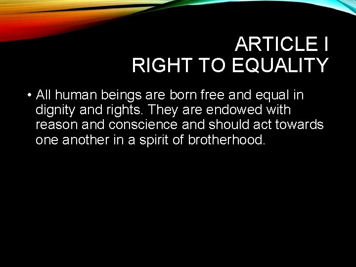 ARTICLE I RIGHT TO EQUALITY • All human beings are born free and equal