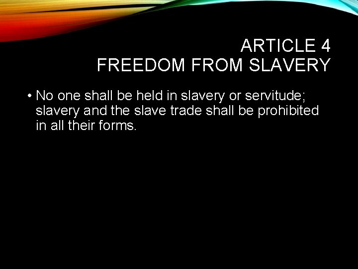 ARTICLE 4 FREEDOM FROM SLAVERY • No one shall be held in slavery or