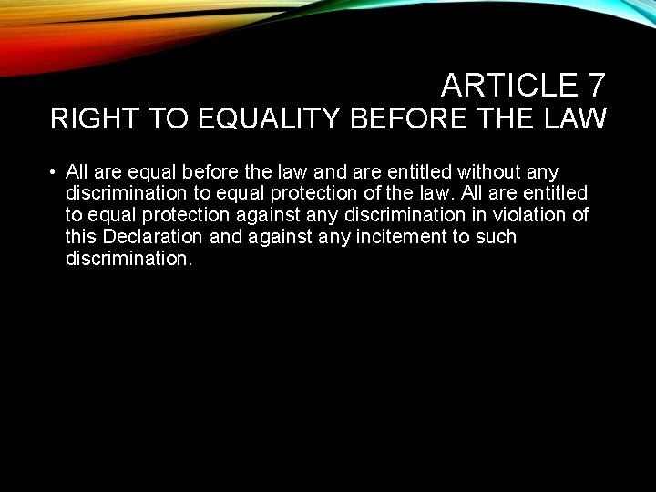 ARTICLE 7 RIGHT TO EQUALITY BEFORE THE LAW • All are equal before the