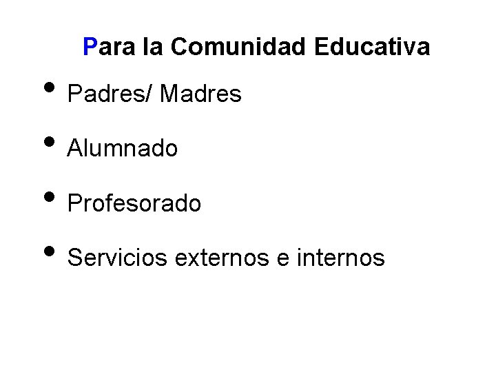 Para la Comunidad Educativa • Padres/ Madres • Alumnado • Profesorado • Servicios externos