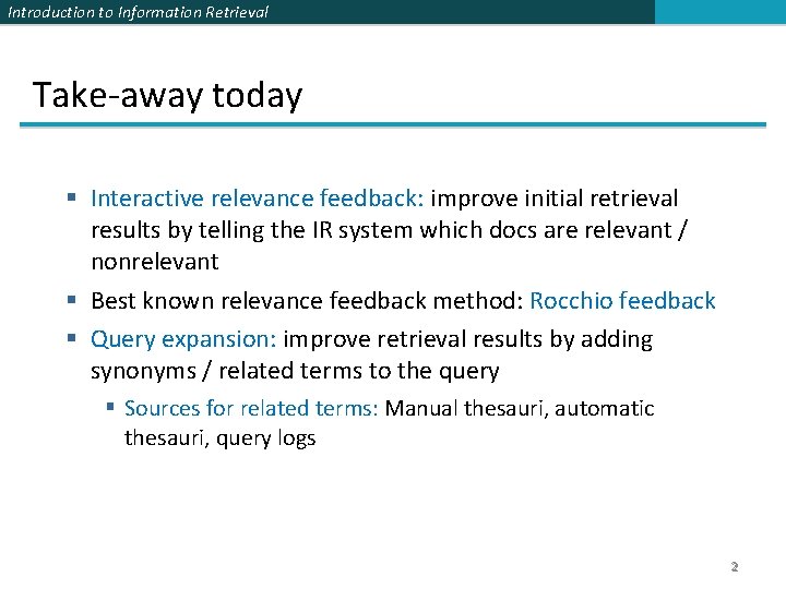 Introduction to Information Retrieval Take-away today § Interactive relevance feedback: improve initial retrieval results Introduction to Information Retrieval Take-away today § Interactive relevance feedback: improve initial retrieval results