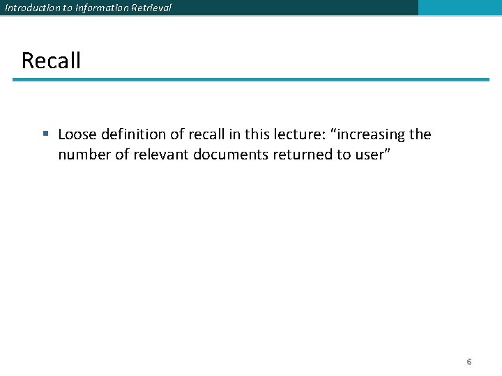 Introduction to Information Retrieval Recall § Loose definition of recall in this lecture: “increasing