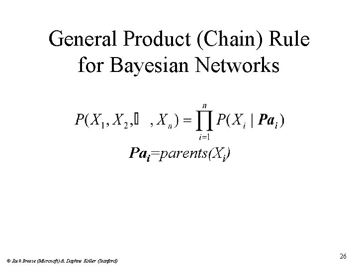 General Product (Chain) Rule for Bayesian Networks Pai=parents(Xi) © Jack Breese (Microsoft) & Daphne