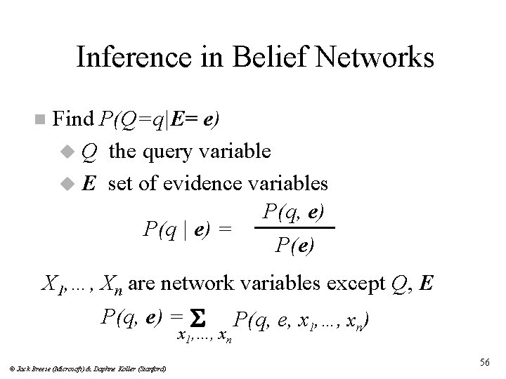 Inference in Belief Networks n Find P(Q=q|E= e) u Q the query variable u