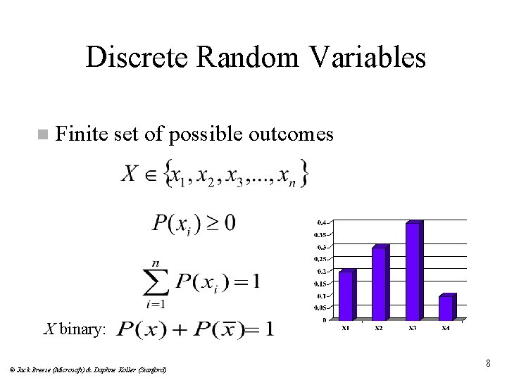 Discrete Random Variables n Finite set of possible outcomes X binary: © Jack Breese