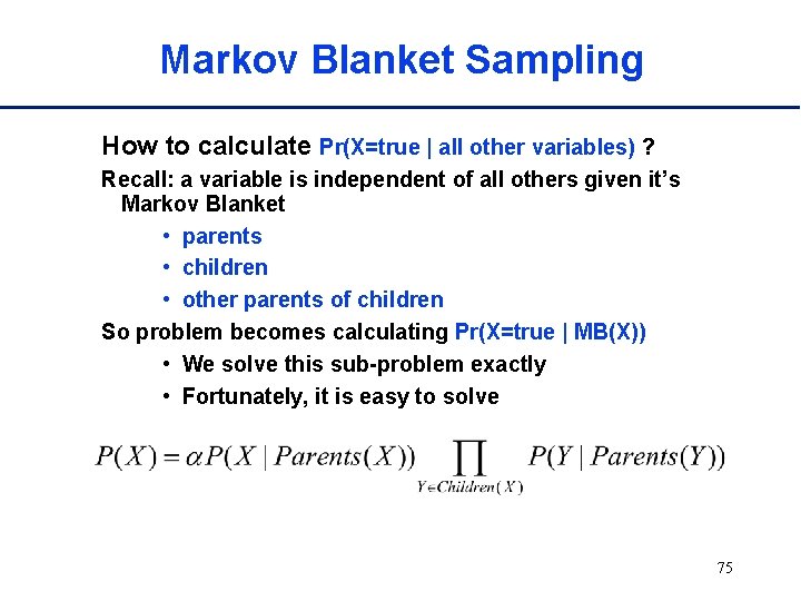 Markov Blanket Sampling How to calculate Pr(X=true | all other variables) ? Recall: a