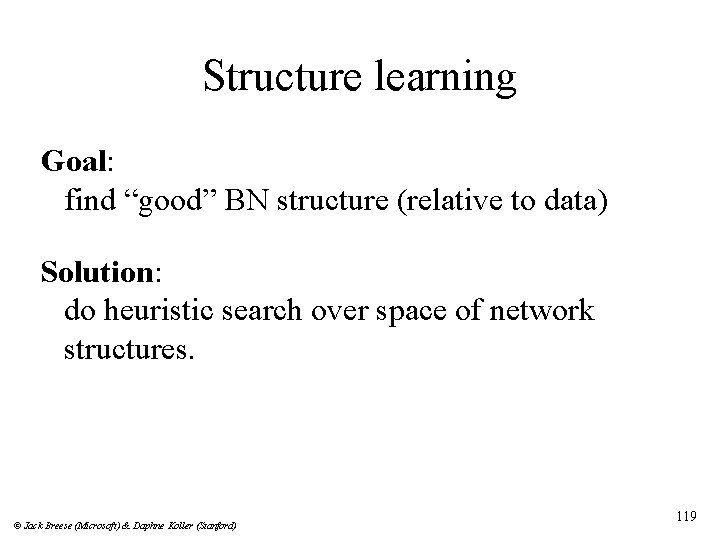 Structure learning Goal: find “good” BN structure (relative to data) Solution: do heuristic search