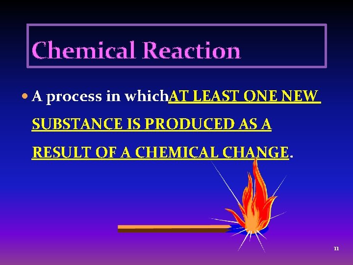 Chemical Reaction A process in which. AT LEAST ONE NEW SUBSTANCE IS PRODUCED AS