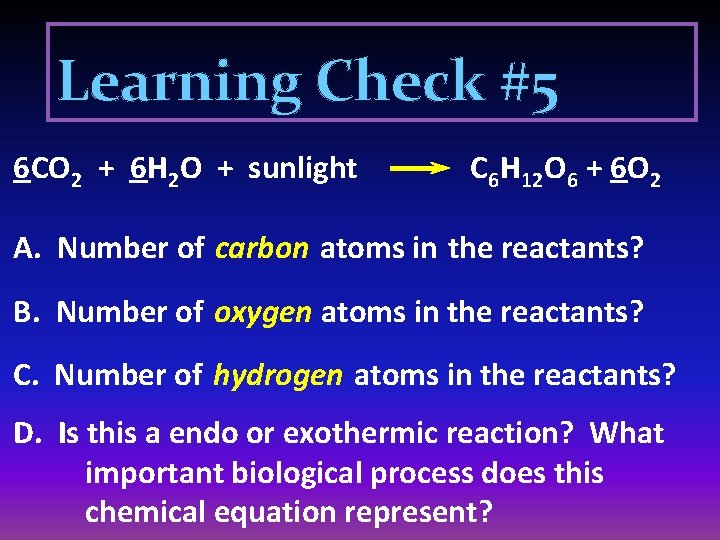 Learning Check #5 6 CO 2 + 6 H 2 O + sunlight C