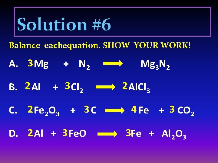 Solution #6 Balance eachequation. SHOW YOUR WORK! A. 3 Mg B. 2 Al +
