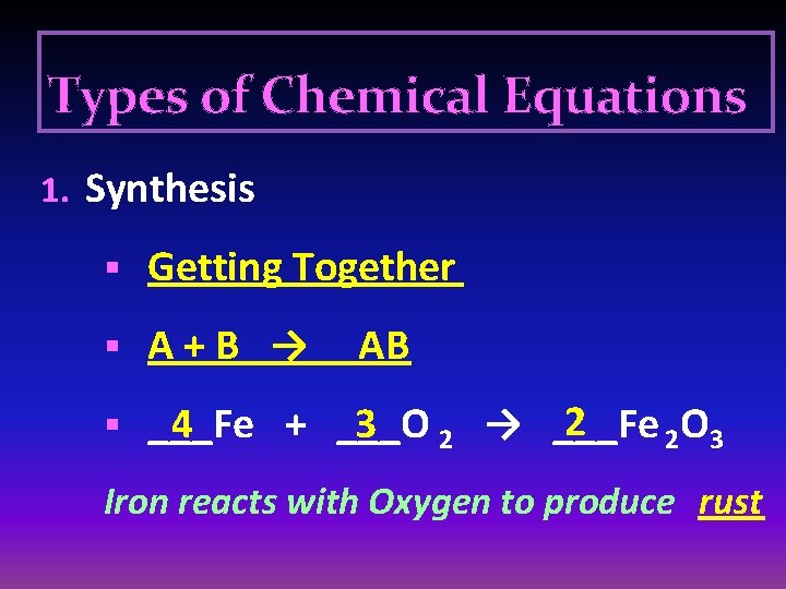 Types of Chemical Equations 1. Synthesis § Getting Together § A+B → AB 2
