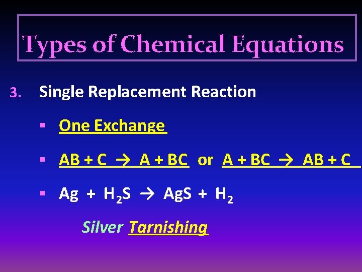 Types of Chemical Equations 3. Single Replacement Reaction § One Exchange § AB +