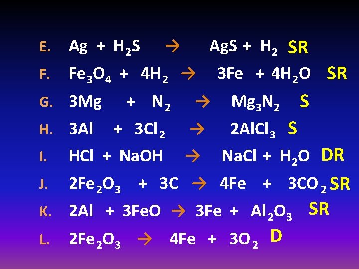 E. Ag + H 2 S F. Fe 3 O 4 + 4 H
