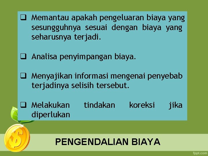 q Memantau apakah pengeluaran biaya yang sesungguhnya sesuai dengan biaya yang seharusnya terjadi. q